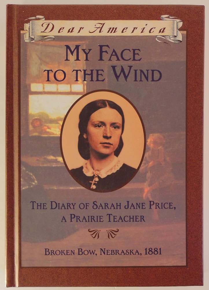 My Face to the Wind: the Diary of Sarah Jane Price, a Prairie Teacher, Broken Bow, Nebraska 1881 (Dear America Series) cover image