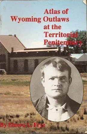 Atlas of Wyoming Outlaws at the Territorial Penitentiary cover image