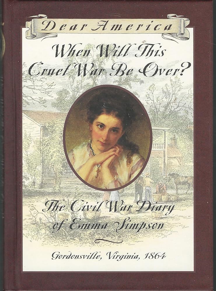 When Will This Cruel War Be Over?: The Civil War Diary of Emma Simpson, Gordonsville, Virginia, 1864 (Dear America Series) cover image