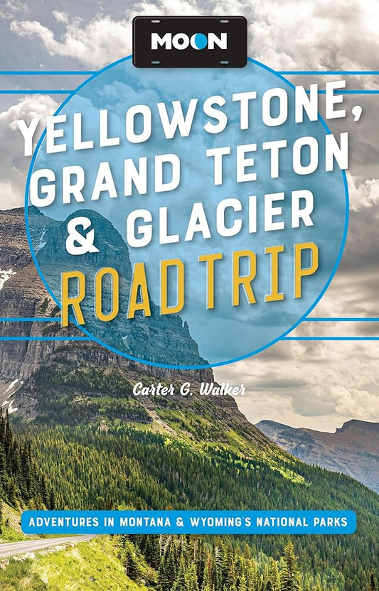 Moon Yellowstone, Grand Teton & Glacier Road Trip: Adventures in Montana & Wyoming’s National Parks (Moon Road Trip Travel Guide) cover image