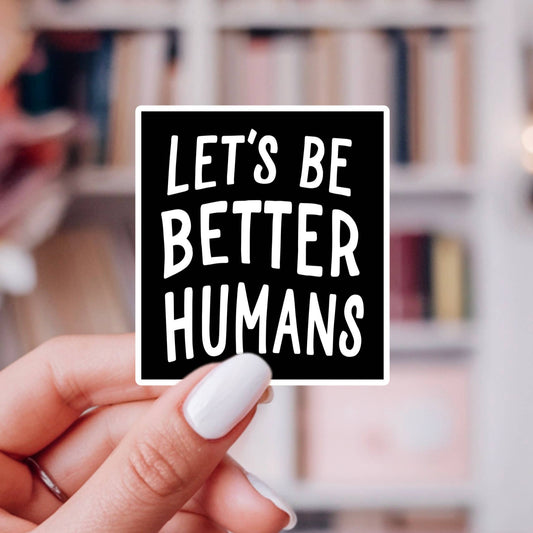 Let's Be Better Humans Sticker 